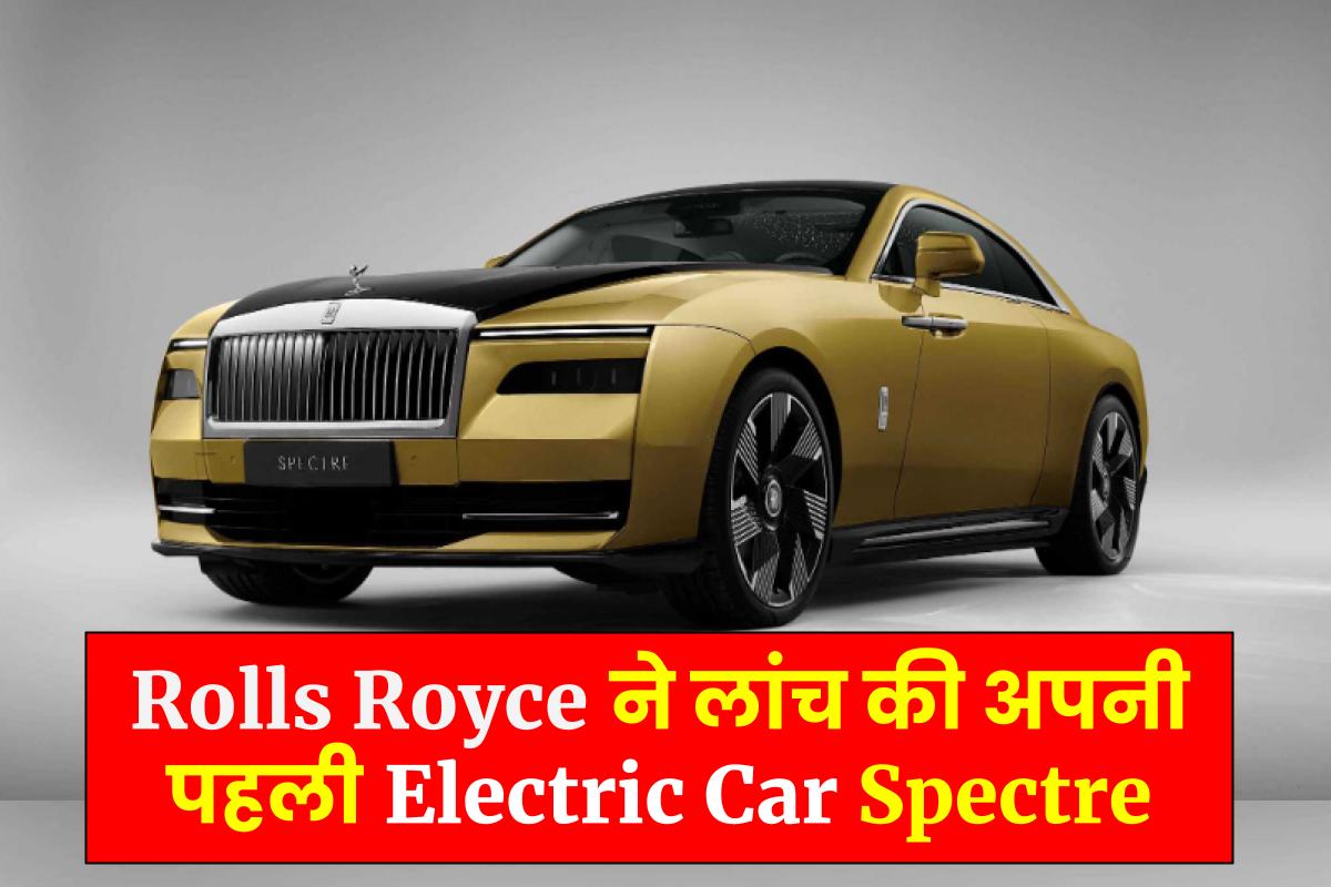 Rolls Royce Electric Car Spectre: रोल्स रॉयस की पहली इलेक्ट्रिक कार भारत में जैसाहुई लॉन्च।